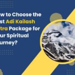 How to Choose the Best Adi Kailash Yatra Package for Your Spiritual Journey