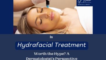 Is Hydrafacial Treatment Worth the Hype A Dermatologists Perspective