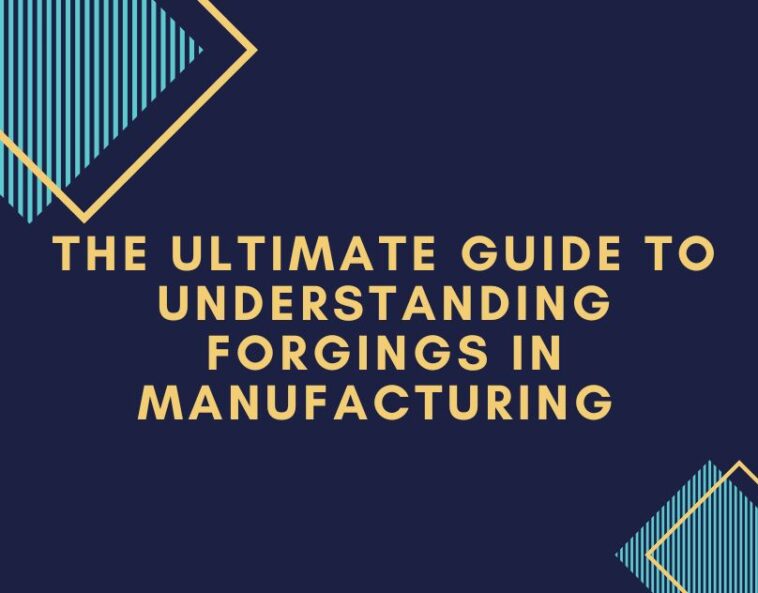 The Ultimate Guide to Understanding Forgings in Manufacturing 1 The Ultimate Guide to Understanding Forgings in Manufacturing