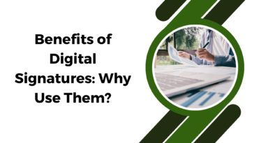Benefits of Digital Signatures Why Use Them