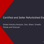 Certified and Seller Refurbished Electronics Market