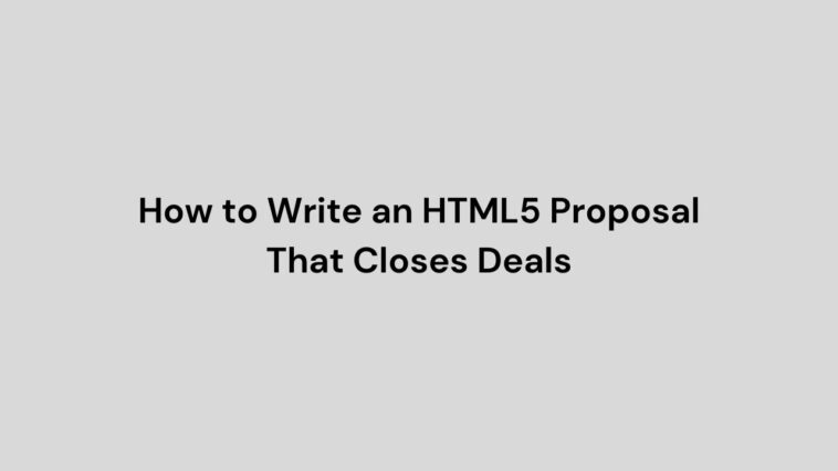 How to Write an HTML5 Proposal That Closes Deals 1 How to Write an HTML5 Proposal That Closes Deals